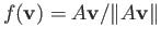 $ f({\bf v}) = A{\bf v}/\Vert A{\bf v}\Vert$