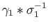 $ \gamma_1*\sigma_1^{-1}$