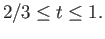 $\displaystyle 2/3 \leq t\leq 1.$