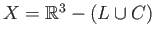 $ X = \mathbb{R}^3 - (L\cup C)$