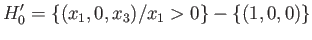 $\displaystyle H_0^{\prime} = \{(x_1, 0, x_3)/ x_1 > 0\} - \{(1, 0, 0)\}
$