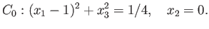 $\displaystyle C_0: (x_1-1)^2 + x_3^2 = 1/4,\quad x_2 = 0.
$