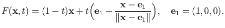 $\displaystyle F({\bf x}, t) = (1-t){\bf x} + t\Big(
{\bf e}_1 + \frac{{\bf x} - {\bf e}_1}{\Vert{\bf x} - {\bf e}_1 \Vert}\Big),\quad {\bf e}_1 = (1, 0, 0).
$
