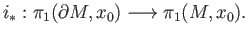 $\displaystyle i_*:\pi_1(\partial M, x_0)\longrightarrow \pi_1(M, x_0).
$