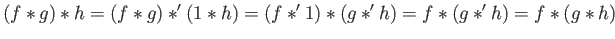 $\displaystyle (f \ast g) \ast h = (f \ast g) \ast^\prime (1 \ast h)
= (f \ast...
...me 1) \ast (g \ast^\prime h)
= f \ast ( g \ast^\prime h)
= f \ast(g \ast h)
$