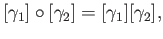 $\displaystyle [\gamma_1] \circ [ \gamma_2 ]=[\gamma_1] [ \gamma_2 ],
$