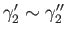 $ \gamma_2^\prime \sim \gamma_2^{\prime \prime}$