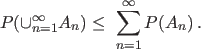 $\displaystyle P(\cup^{\infty}_{n=1} A_n) \leq \ \sum^{\infty}_{n=1} {P(A_n)} \, .$