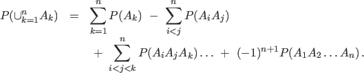 \begin{displaymath}
\begin{array}{lll}
P(\cup^n_{k=1}{A_k}) & = & \displaystyl...
...s \ + \ (-1)^{n+1} P(A_1A_2 \dots A_n) \, . }\\
\end{array}
\end{displaymath}