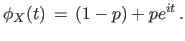 $\displaystyle \phi_X(t) \, = \, (1-p) + p e^{it} \, .
$