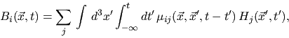 \begin{displaymath}B_i ({\vec x},t)= \sum_j\,\int\,d^3 x'\int_{-\infty}^t dt' \,\mu _{ij} (\vec x,\vec x', t-t') \, H_j ({\vec x'},t'),\end{displaymath}