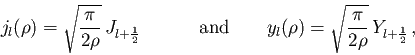 \begin{displaymath}j_l(\rho)=\sqrt{\frac{\pi}{2\rho}}\,J_{l+\frac{1}{2}}\,\quad\...
...d\quad y_l(\rho)=\sqrt{\frac{\pi}{2\rho}}\,Y_{l+\frac{1}{2}}\,,\end{displaymath}