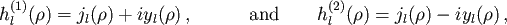 \begin{displaymath}h_l^{(1)}(\rho)=j_l(\rho)+iy_l(\rho)\,,\quad\quad\quad{\rm and}\quad\quad h_l^{(2)}(\rho)=j_l(\rho)-iy_l(\rho)\,,\end{displaymath}