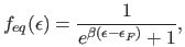 $\displaystyle f_{eq}(\epsilon)= \frac{1}{e^{\beta(\epsilon-\epsilon_F)}+1},$