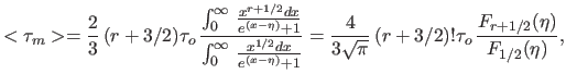 $\displaystyle <\tau_m> = \frac{2}{3}\,(r+3/2)\tau_o\, \frac{\int_0^{\infty} \, ...
...=\frac{4}{3\sqrt{\pi}}\,(r+3/2)!\tau_o\, \frac{F_{r+1/2}(\eta)}{F_{1/2}(\eta)},$