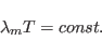 \begin{displaymath}
\lambda_m T=const.
\end{displaymath}