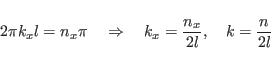 \begin{displaymath}
2\pi k_x l=n_x \pi \quad \Rightarrow \quad k_x=\frac{n_x}{2l}, \quad
k=\frac{n}{2l}
\end{displaymath}