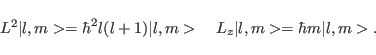 \begin{displaymath}
L^2\vert l,m>=\hbar^2 l(l+1)\vert l,m> \quad L_z\vert l,m>=\hbar m\vert l,m>.
\end{displaymath}