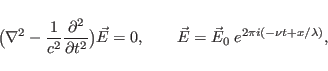 \begin{displaymath}
\big(\nabla^2-\frac{1}{c^2}\frac{\partial^2}{\partial t^2}\b...
...vec
E=0, \qquad \vec E=\vec E_0\;e^{2\pi i(-\nu t+x/\lambda)},
\end{displaymath}