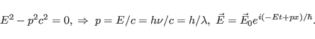 \begin{displaymath}
E^2-p^2 c^2=0,\; \Rightarrow \; p=E/c=h\nu/c=h/\lambda, \;\vec E=\vec
E_0 e^{i(-Et+px)/\hbar}.
\end{displaymath}