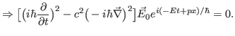 $\displaystyle \Rightarrow\big[\big(i\hbar\frac{\partial}{\partial t}\big)^2
-c^2\big(-i\hbar\vec \nabla\big)^2\big]\vec E_0e^{i(-Et+px)/\hbar}=0.$