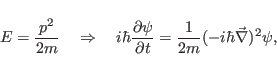 \begin{displaymath}
E=\frac{p^2}{2m} \quad \Rightarrow \quad i\hbar\frac{\partial
\psi}{\partial t}=\frac{1}{2m}(-i\hbar\vec \nabla)^2\psi,
\end{displaymath}