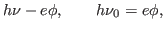 $\displaystyle h\nu-e\phi,\qquad h\nu_0=e\phi,$