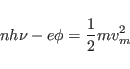 \begin{displaymath}
nh\nu-e\phi=\frac{1}{2}mv_m^2
\end{displaymath}