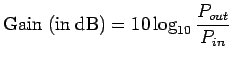 $\displaystyle {\rm Gain\ (in\ dB)} = 10 \log_{10}\frac{P_{out}}{P_{in}}$