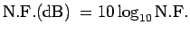 $\displaystyle {\rm N.F. (dB) }\ = 10\log_{10} {\rm N.F.}$