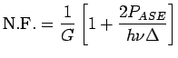 $\displaystyle {\rm N.F. } = \frac{1}{G}\left[1+ \frac{2P_{ASE}}{h\nu\Delta}\right]$