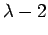 $ \lambda-2$