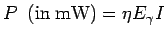 $\displaystyle P\ \ {\rm (in\ mW)}= \eta E_{\gamma} I$