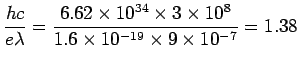 $\displaystyle \frac{hc}{e\lambda} = \frac{6.62\times 10^{34}\times 3\times 10^{8}}{1.6\times 10^{-19}\times  9\times 10^{-7}} = 1.38$