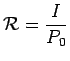 $\displaystyle {\cal R} = \frac{I}{P_0}$