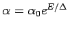 $\displaystyle \alpha = \alpha_0 e^{E/\Delta}$