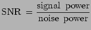 $\displaystyle {\rm SNR}\ = \frac{{\rm signal\ \ power}}{{\rm noise\ \ power}}$