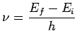 $\displaystyle \nu = \frac{E_f-E_i}{h}$
