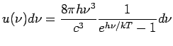 $\displaystyle u(\nu)d\nu = \frac{8\pi h\nu^3}{c^3} \frac{1}{e^{h\nu/kT}-1}d\nu$