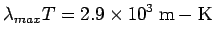 $\displaystyle \lambda_{max}T = 2.9\times 10^3\ {\rm m-K}$