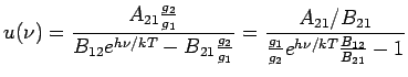 $\displaystyle u(\nu) = \frac{A_{21}\frac{g_2}{g_1}}{B_{12}e^{h\nu/kT}-B_{21}\fr... ...1}} = \frac{A_{21}/B_{21}}{\frac{g_1}{g_2}e^{h\nu/kT}\frac{B_{12}}{B_{21}}-1} $