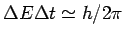 $\displaystyle \Delta E\Delta t \simeq h/2\pi$