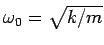 $ \omega_0 = \sqrt{k/m}$