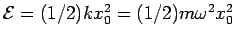 $ {\cal E} = (1/2)kx_0^2 = (1/2)m\omega^2x_0^2$
