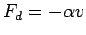$ F_d = -\alpha v$