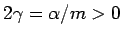 $ 2\gamma = \alpha/m >0$