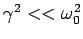 $ \gamma^2 << \omega_0^2$