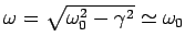 $ \omega = \sqrt{\omega_0^2-\gamma^2}\simeq \omega_0$