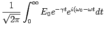 $\displaystyle \frac{1}{\sqrt{2\pi}}\int_0^\infty E_0e^{-\gamma t} e^{i(\omega_0-\omega t}dt$