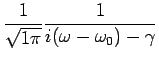$\displaystyle \frac{1}{\sqrt{1\pi}}\frac{1}{i(\omega-\omega_0)-\gamma}$